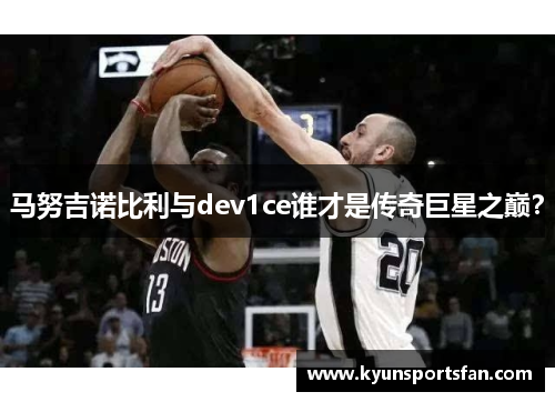 马努吉诺比利与dev1ce谁才是传奇巨星之巅？