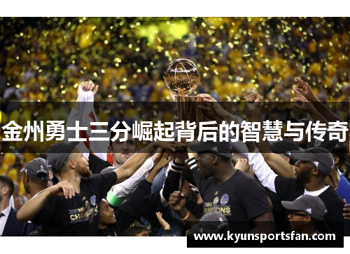 金州勇士三分崛起背后的智慧与传奇